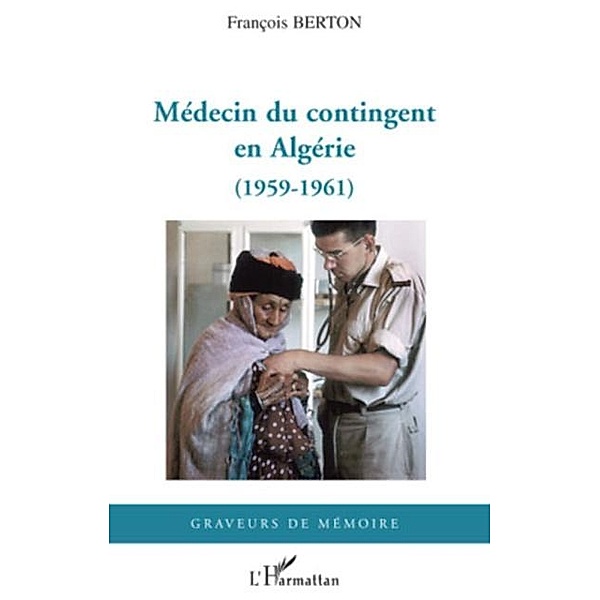 Medecin du contingent en algerie - (1959-1961) / Hors-collection, Francois Berton