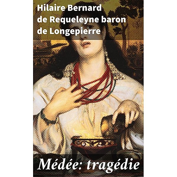 Médée: tragédie, Hilaire Bernard de Requeleyne Longepierre