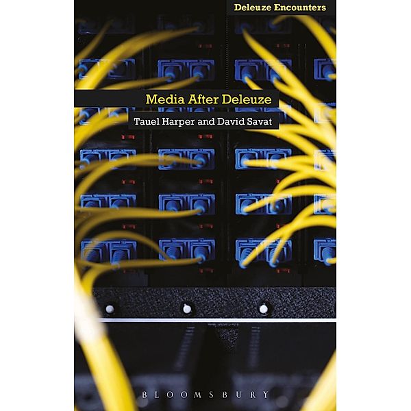 Media After Deleuze / Deleuze and Guattari Encounters, David Savat, Tauel Harper