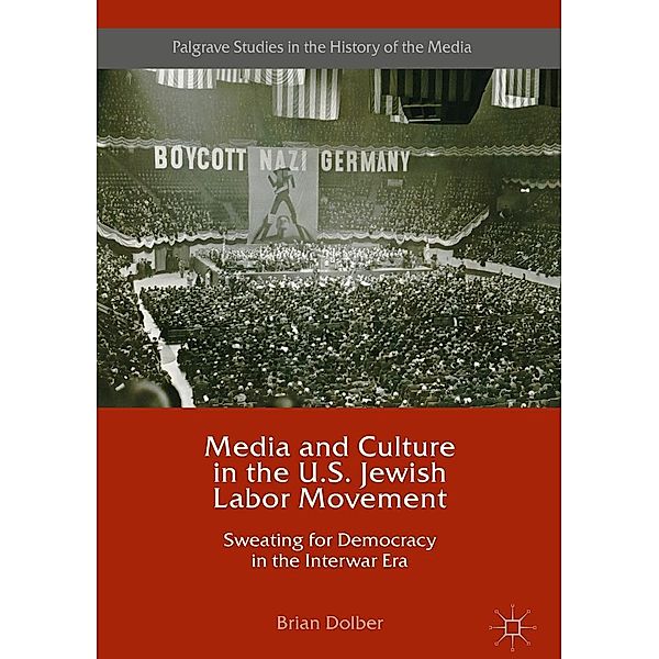 Media and Culture in the U.S. Jewish Labor Movement / Palgrave Studies in the History of the Media, Brian Dolber