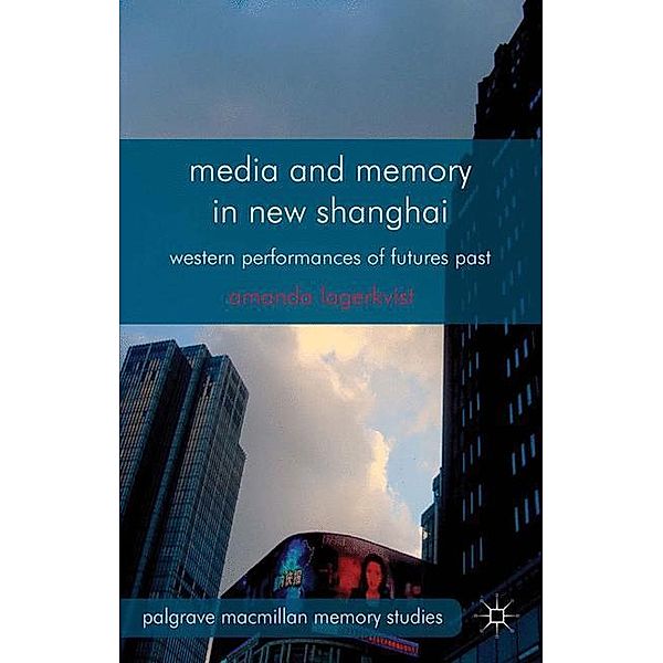 Media and Memory in New Shanghai, A. Lagerkvist