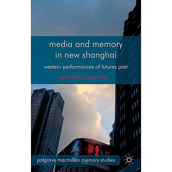 Media and Memory in New Shanghai / Palgrave Macmillan Memory Studies, A. Lagerkvist