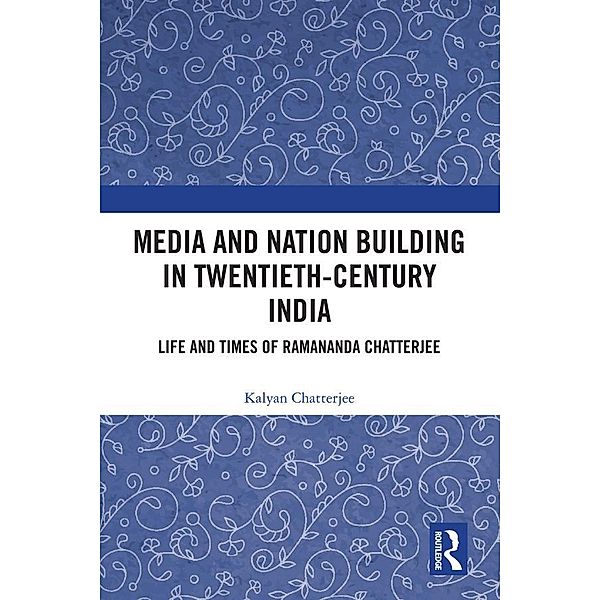 Media and Nation Building in Twentieth-Century India, Kalyan Chatterjee