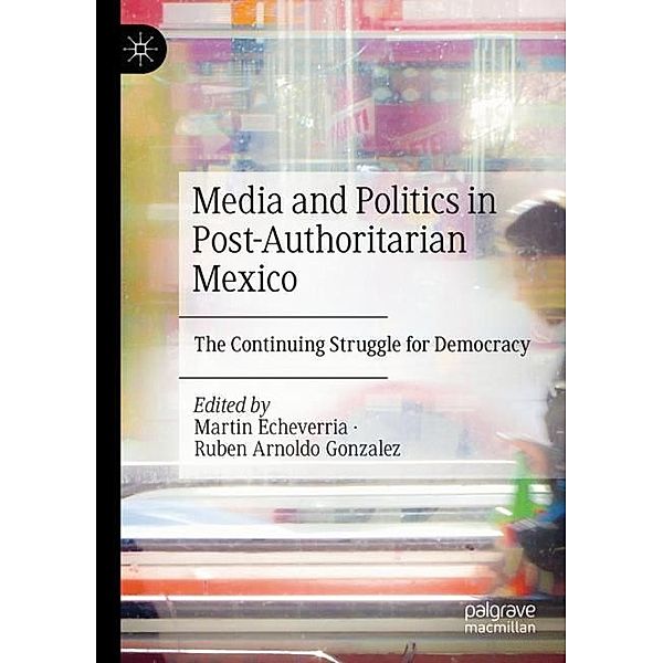 Media and Politics in Post-Authoritarian Mexico