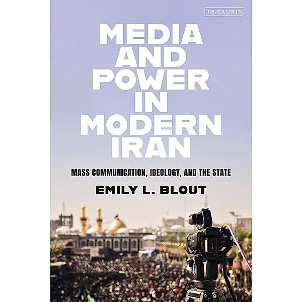 Media and Power in Modern Iran, Emily L. Blout