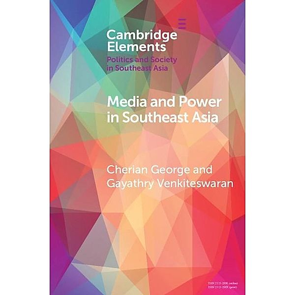 Media and Power in Southeast Asia / Elements in Politics and Society in Southeast Asia, Cherian George