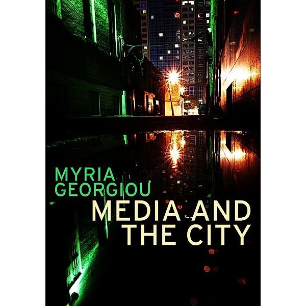 Media and the City / PGMC - Polity Global Media and Communication series, Myria Georgiou
