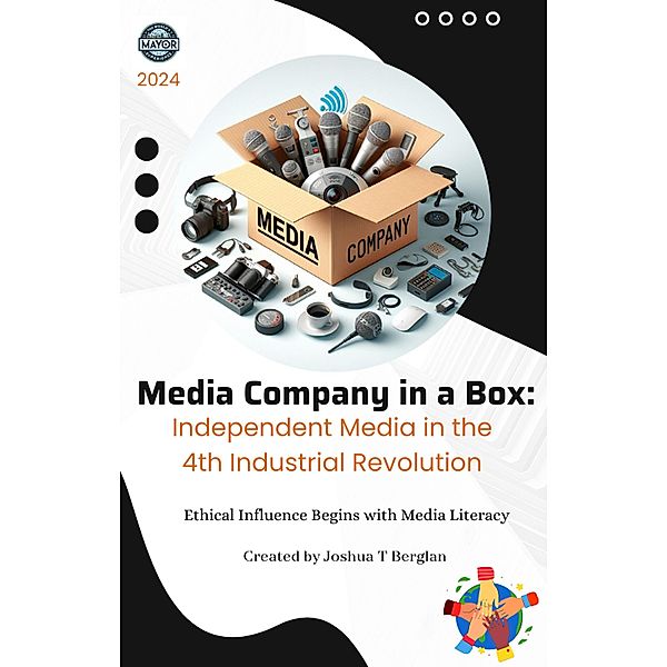 Media Company in a Box: Independent Media in the 4th Industrial Revolution, Joshua T Berglan