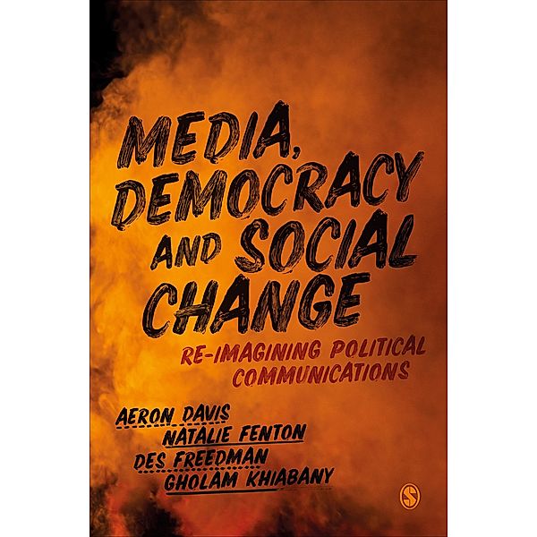 Media, Democracy and Social Change, Aeron Davis, Natalie Fenton, Des Freedman, Gholam Khiabany