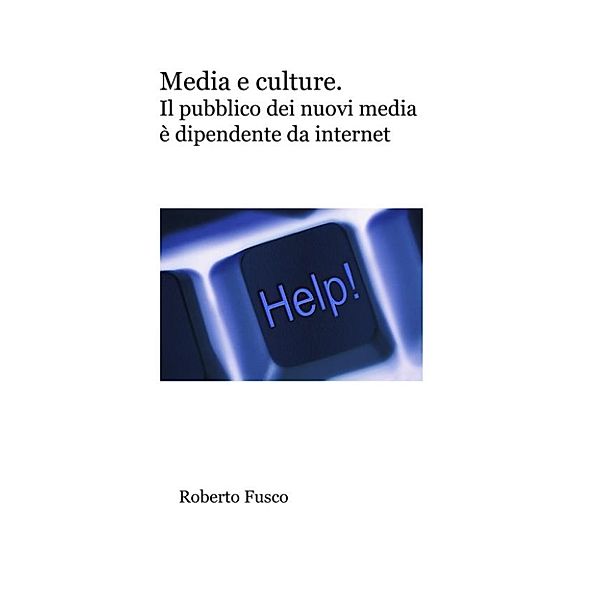 Media e culture. Il pubblico dei nuovi media si fa di Internet, Roberto Fusco