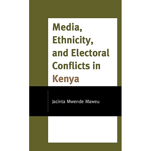 Media, Ethnicity, and Electoral Conflicts in Kenya, Jacinta Mwende Maweu