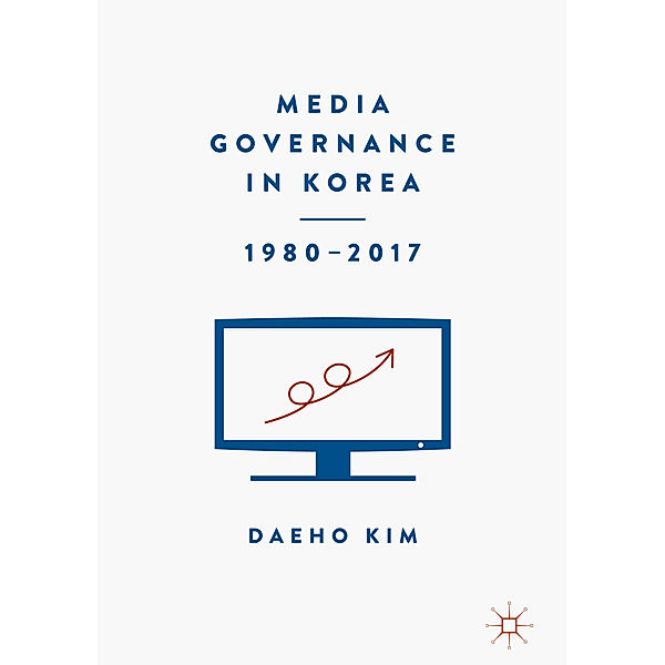 Media Governance in Korea 1980-2017, Daeho Kim