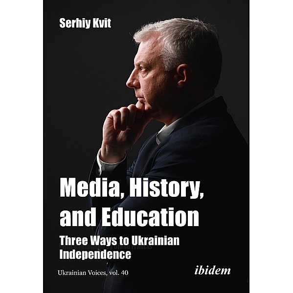 Media, History, and Education - Three Ways to Ukrainian Independence, Serhiy Kvit
