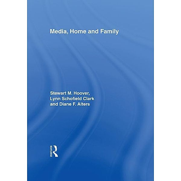 Media, Home and Family, Stewart M. Hoover, Lynn Schofield Clark, Diane F. Alters