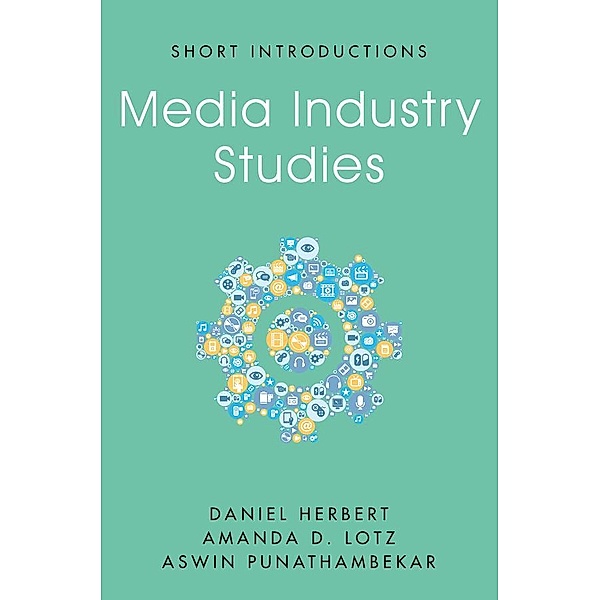 Media Industry Studies / Polity Short Introductions, Daniel Herbert, Amanda D. Lotz, Aswin Punathambekar