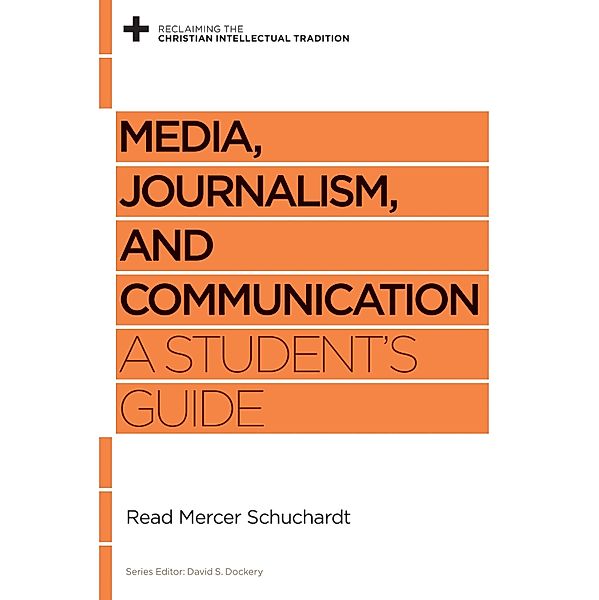 Media, Journalism, and Communication / Reclaiming the Christian Intellectual Tradition, Read Mercer Schuchardt