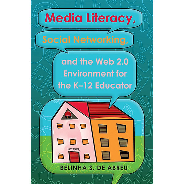 Media Literacy, Social Networking, and the Web 2.0 Environment for the K-12 Educator, Belinha S. De Abreu
