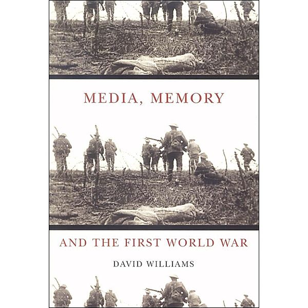 Media, Memory, and the First World War / McGill-Queen's Studies in the History of Ideas, David Williams