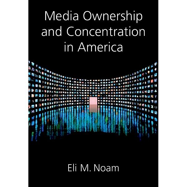 Media Ownership and Concentration in America, Eli M. Noam