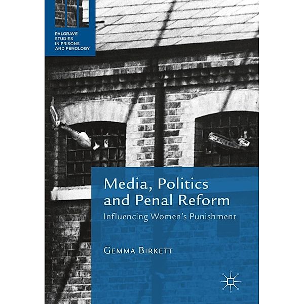 Media, Politics and Penal Reform / Palgrave Studies in Prisons and Penology, Gemma Birkett