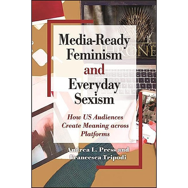 Media-Ready Feminism and Everyday Sexism / SUNY series in Feminist Criticism and Theory, Andrea L. Press, Francesca Tripodi