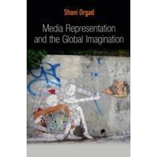 Media Representation and the Global Imagination / PGMC - Polity Global Media and Communication series, Shani Orgad