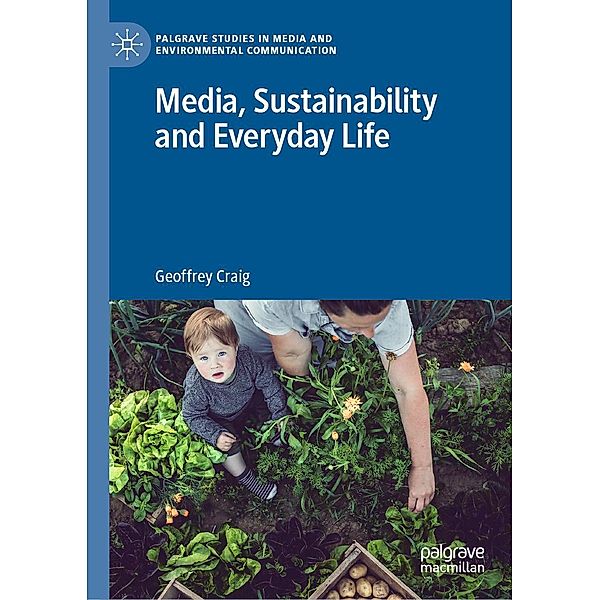 Media, Sustainability and Everyday Life / Palgrave Studies in Media and Environmental Communication, Geoffrey Craig