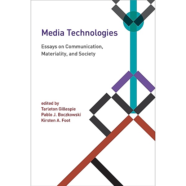Media Technologies / Inside Technology, Pablo J. Boczkowski, Tarleton Gillespie, Kirsten A. Foot