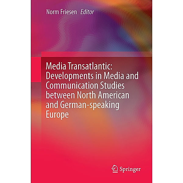 Media Transatlantic: Developments in Media and Communication Studies between North American and German-speaking Europe