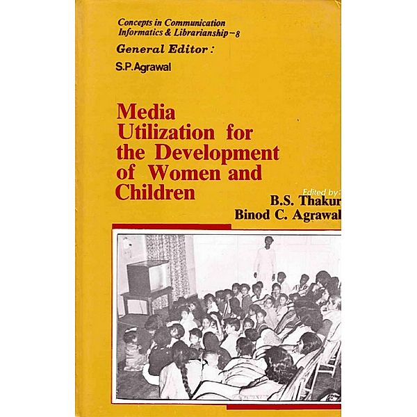 Media Utilization for the Development of Women and Children (Concepts in Communication Informatics and Librarianship-8), B. S. Thakur, Binod C. Agrawal