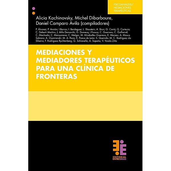 Mediaciones y mediadores terapéuticos para una clínica de fronteras / Psicoanálisis/Interdisciplina, Alicia Kachinovsky, Michel Dibarboure, Daniel Camparo Avila