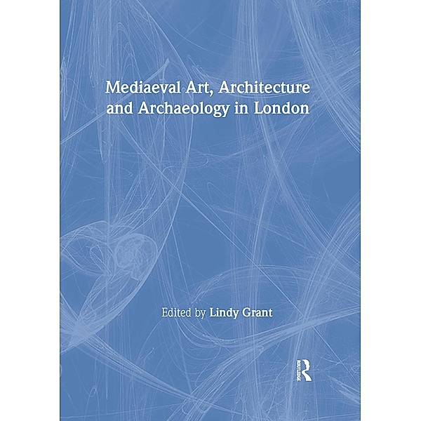 Mediaeval Art, Architecture and Archaeology in London, Lindy Grant