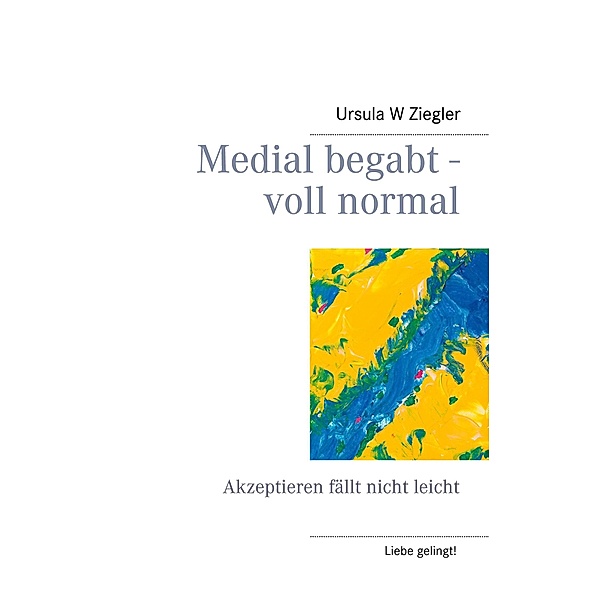 Medial begabt - voll normal / Liebe gelingt! Bd.4, Ursula W. Ziegler