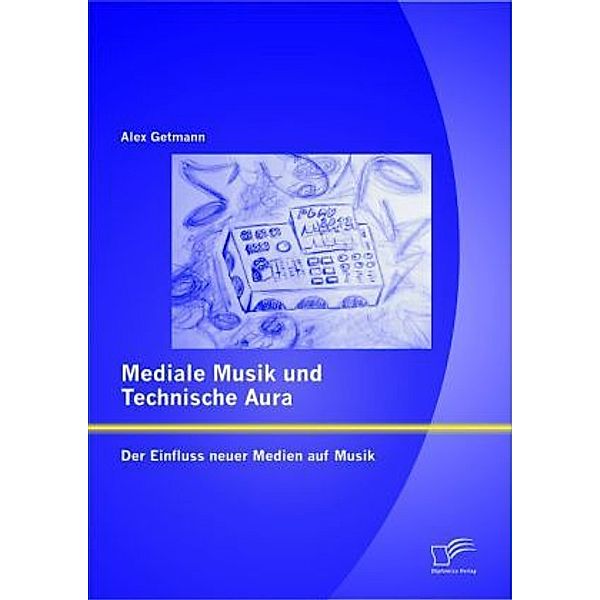 Mediale Musik und technische Aura: Der Einfluss neuer Medien auf Musik, Alex Getmann