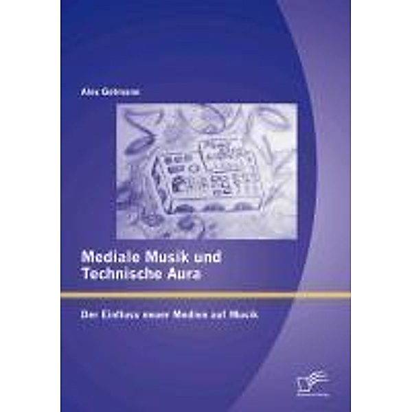 Mediale Musik und technische Aura: Der Einfluss neuer Medien auf Musik, Alex Getmann
