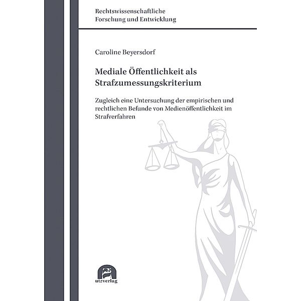 Mediale Öffentlichkeit als Strafzumessungskriterium / Rechtswissenschaftliche Forschung und Entwicklung Bd.845, Caroline Beyersdorf