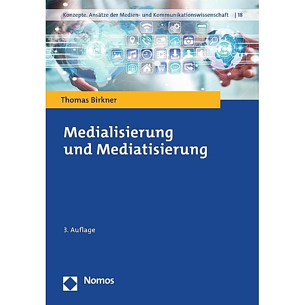 Medialisierung und Mediatisierung / Konzepte. Ansätze der Medien- und Kommunikationswissenschaft Bd.18, Thomas Birkner