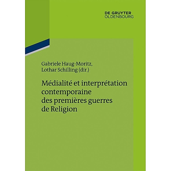 Médialité et interprétation contemporaine des premières guerres de Religion / Ateliers des Deutschen Historischen Instituts Paris Bd.10