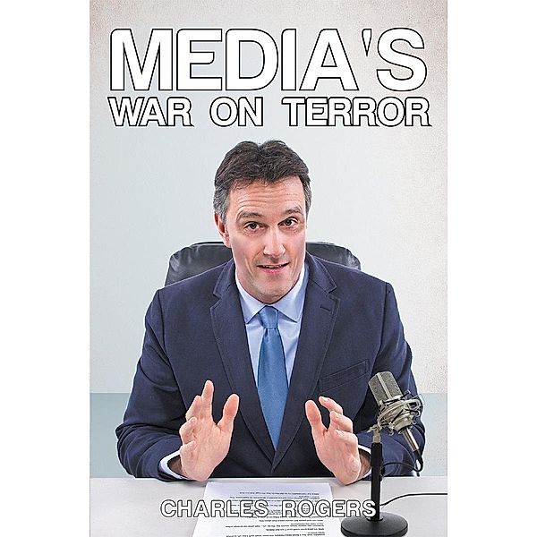 Media's War on Terror / Page Publishing, Inc., Charles Rogers