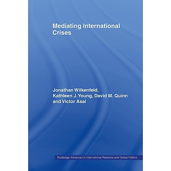 Mediating International Crises, Jonathan Wilkenfeld, Kathleen Young, David Quinn, Victor Asal