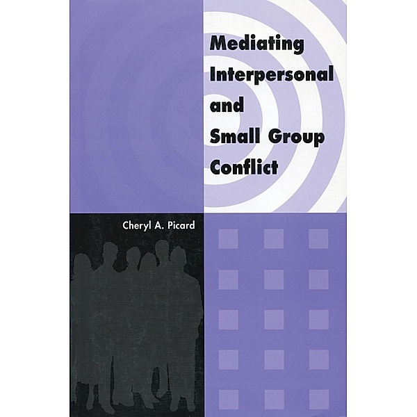 Mediating Interpersonal and Small Group Conflict, Cheryl A. Picard