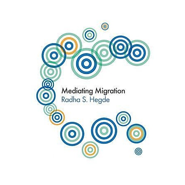 Mediating Migration / PGMC - Polity Global Media and Communication series, Radha Sarma Hegde