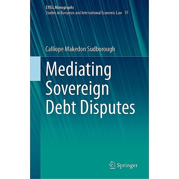 Mediating Sovereign Debt Disputes / European Yearbook of International Economic Law Bd.35, Calliope Makedon Sudborough