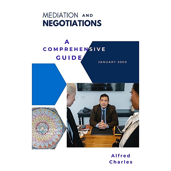 Mediation and Negotiations: A Comprehensive Guide, Alfred Charles