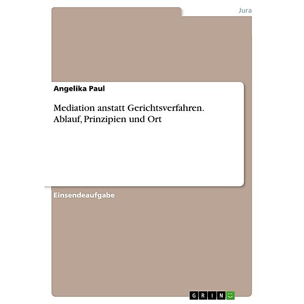 Mediation anstatt Gerichtsverfahren. Ablauf, Prinzipien und Ort, Angelika Paul