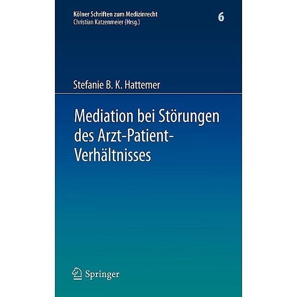 Mediation bei Störungen des Arzt-Patient-Verhältnisses / Kölner Schriften zum Medizinrecht Bd.6, Stefanie B. K. Hattemer