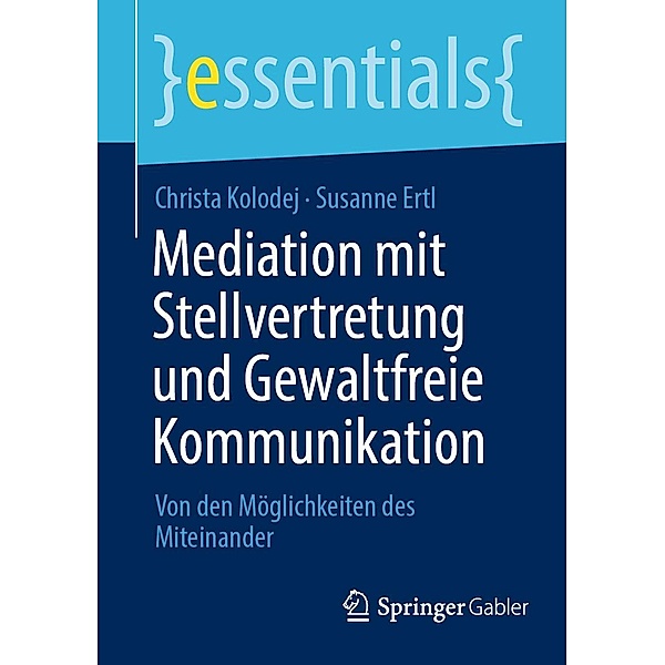 Mediation mit Stellvertretung und Gewaltfreie Kommunikation / essentials, Christa Kolodej, Susanne Ertl