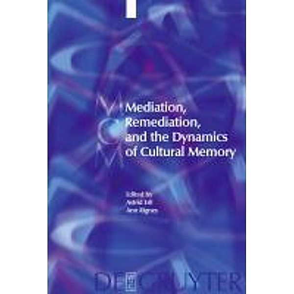 Mediation, Remediation, and the Dynamics of Cultural Memory / Media and Cultural Memory / Medien und kulturelle Erinnerung Bd.10