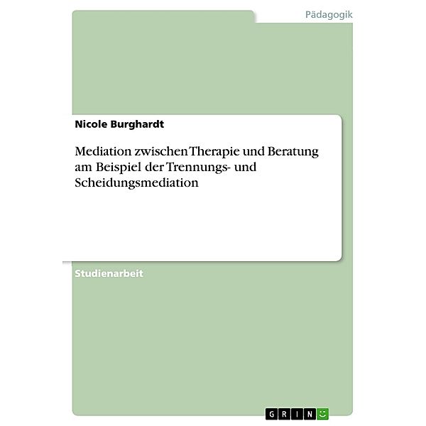 Mediation zwischen Therapie und Beratung am Beispiel der Trennungs- und Scheidungsmediation, Nicole Burghardt