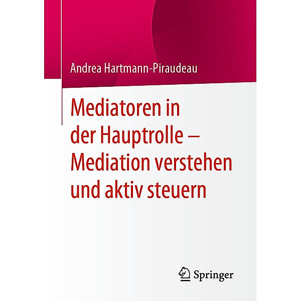 Mediatoren in der Hauptrolle - Mediation verstehen und aktiv steuern, Andrea Hartmann-Piraudeau